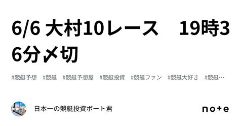 66 大村10レース 19時36分〆切｜🐲🎯日本一の競艇投資🎯🐲ボート君🚤