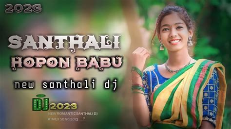 New Santhali Video Hopon Babu Santhali Dj Rimex Song Dj