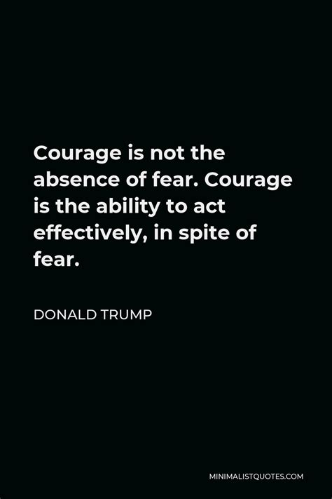 Donald Trump Quote Courage Is Not The Absence Of Fear Courage Is The