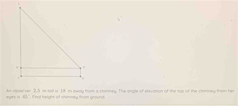 Solved An Observer 2 5 M Tall Is 18 M Away From A Chimney The Angle