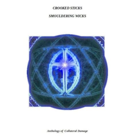 Crooked Sticks Smouldering Wicks Anthology Of Collateral Damage By