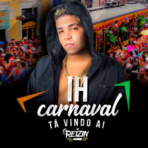 Ih o Carnaval Tá Vindo Ai música e letra de MC Reizin Spotify