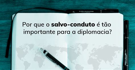 Por Que O Salvo Conduto T O Importante Para A Diplomacia Curso