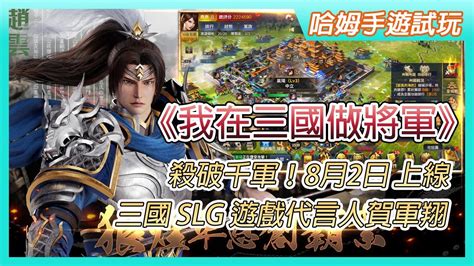 【哈姆手遊試玩】《我在三國做將軍》殺破千軍，嗜如貪狼！8月2日 雙平台上線 三國 Slg 戰爭手遊 遊戲代言人賀軍翔 三國沙盒世界中