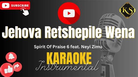 Spirit Of Praise Feat Neyi Zimu Jehova Retshepile Wena Karaoke