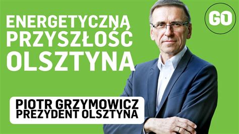 Energetyka I Olsztyn Piotr Grzymowicz Prezydent Olsztyna VII