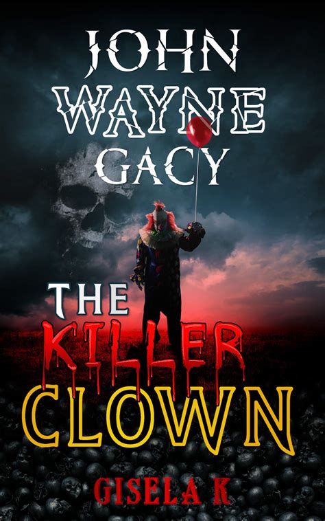 John Wayne Gacy The Killer Clown The Serial Killer 3 By Gisela K