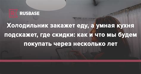 Холодильник закажет еду а умная кухня подскажет где скидки как и что