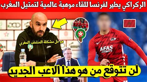 خبر عاجل وليد الركراكي يطير الى فرنسا للقاء موهبة عالمية لإستدعائه الى