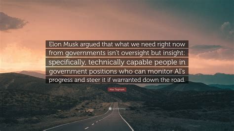 Max Tegmark Quote: “Elon Musk argued that what we need right now from
