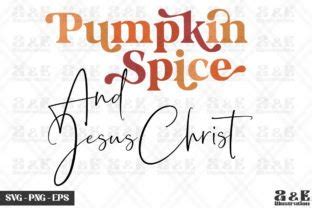 Pumpkin Spice And Jesus Christ Fall Graphic By A E Illustration