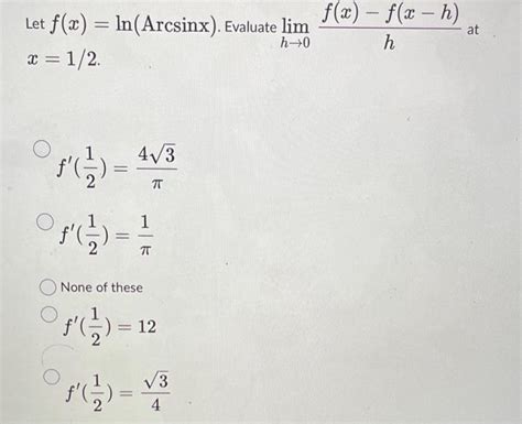 Solved Let F X Ln Arcsinx Evaluate Limh→0hf X −f X−h At