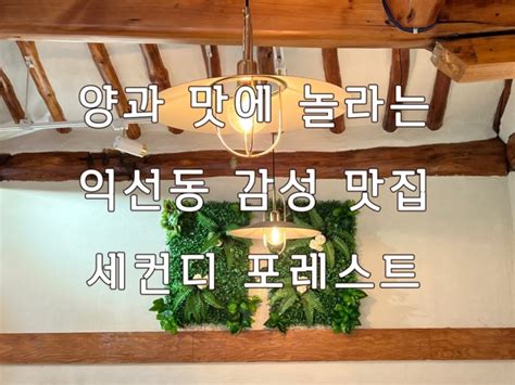 익선동 양과 맛에 놀라는 익선동 감성 맛집 “세컨디 포레스트” 네이버 블로그