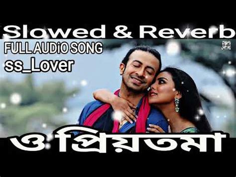 O Priyotoma Slowed Reverb Song Shakib Khan I Dhika Paul Balamkonal