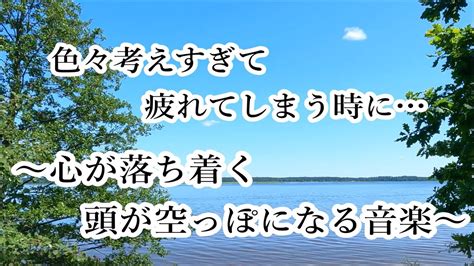 【心を落ち着かせ 頭を空っぽにする音楽】 すーっと余計な力が抜けていく ヒーリングミュージック 🌳 脳の疲れを取る音楽 自律神経を整える音楽