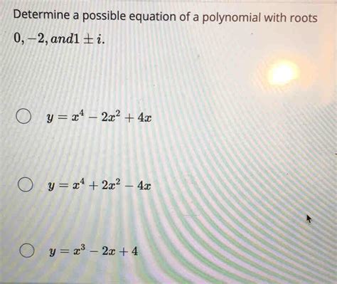 Solved Determine A Possible Equation Of A Polynomial With Roots 0 −2and 1± I Yx4 2x24x Y