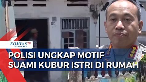 Suami Bunuh Kubur Jasad Istri Di Dalam Rumah 6 Tahun Motif Karena