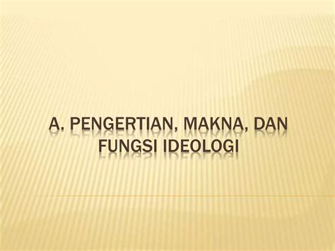 Pengertian Makna Dan Fungsi Ideologi Ppt