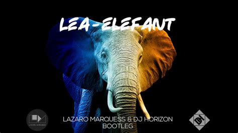 LEA ELEFANT LAZARO MARQUESS DJ HORIZON BOOTLEG YouTube Music