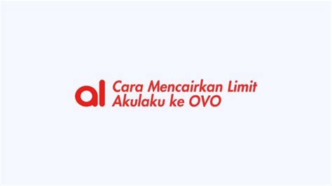 Cara Mencairkan Limit Akulaku Ke OVO Biaya Admin Syarat MahesWeb