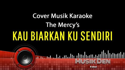 Kau Biarkan Ku Sendiri The Mercy S Karaoke Music YouTube