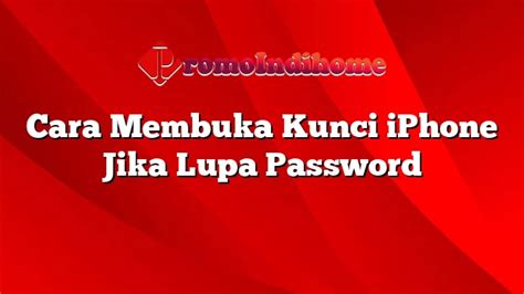 Cara Membuka Kunci IPhone Jika Lupa Password PromoIndihome