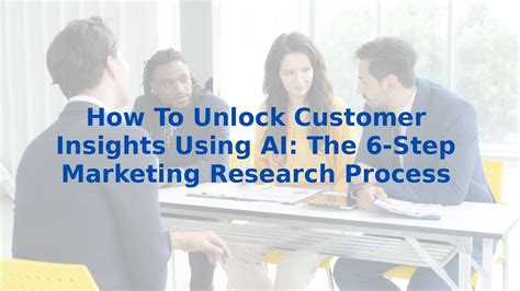 How To Unlock Customer Insights Using AI The 6 Step Marketing Research