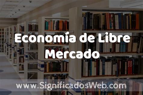 Concepto De Economía De Libre Mercado ️ Significado Y Definición