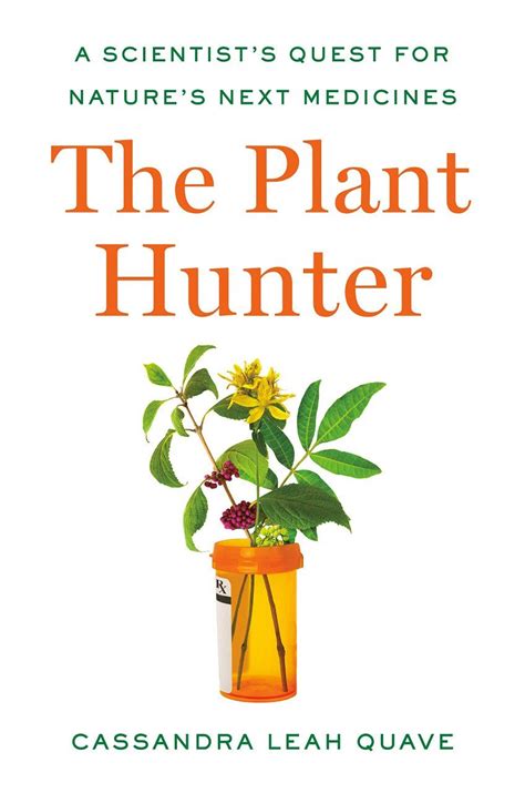 The Plant Hunter A Scientist S Quest For Nature S Next Medicines