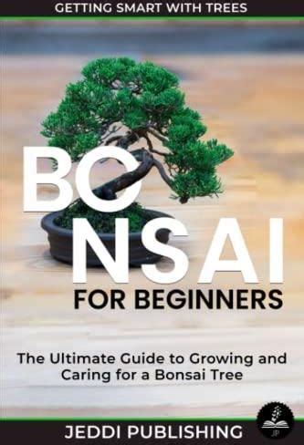 Bonsai For Beginners The Ultimate Guide To Growing And Caring For A