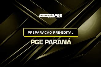 PREPARAÇÃO PRÉ EDITAL PGE PARANÁ AprovaçãoPGE