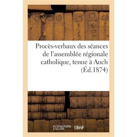 Proces Verbaux Des Seances De L Assemblee Regionale Catholique Tenue A