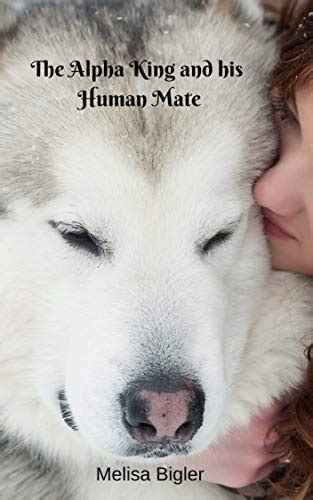 The Alpha King And His Human Mate Kindle Edition By Bigler Melisa