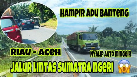 JALUR LINTAS SUMATRA NGERI RIAU ACEH Part 3 YouTube