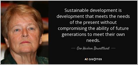 Gro Harlem Brundtland quote: Sustainable development is development ...