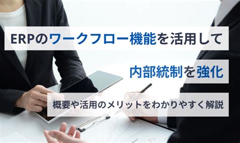 Erpのワークフロー機能を活用して内部統制を強化 概要や活用のメリットをわかりやすく解説 マネーフォワード クラウドerp