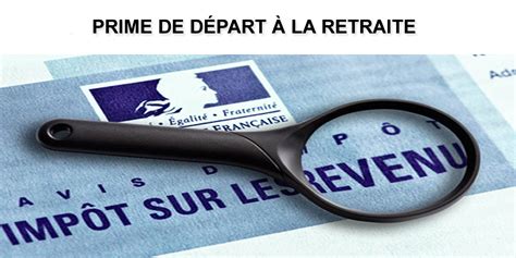 Impôt 2020 comment déclarer ma prime de départ à la retraite perçue