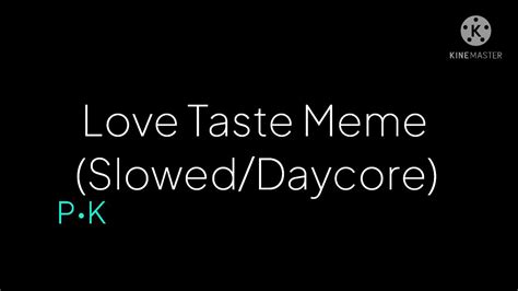 Love Taste Meme Sloweddaycore Youtube