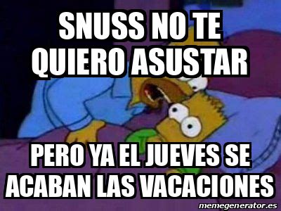 Meme Personalizado Snuss No Te Quiero Asustar Pero Ya El Jueves Se