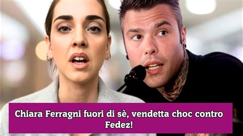 Chiara Ferragni Fuori Di S Vendetta Choc Contro Fedez Youtube