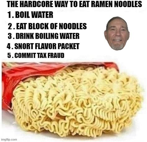 The Hardcore Way To Eat Ramen Noodles Imgflip