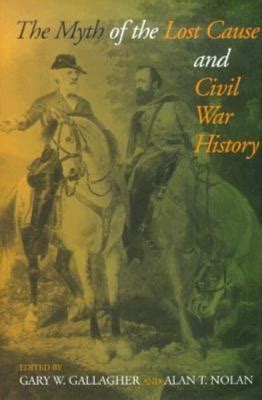 The Myth of the Lost Cause and Civil War History by Gary W. Gallagher