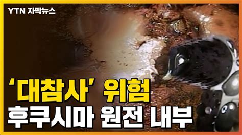 자막뉴스 대참사 발생할 수도日 후쿠시마 원전 내부 심각한 상황 Ytn Youtube