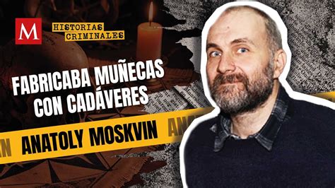 Anatoly Moskvin El Fabricante De Mu Ecas Humanas Historias