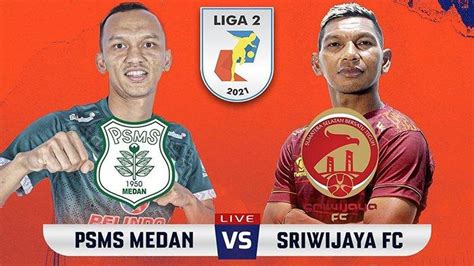 Live Streaming Indosiar PSMS Medan Vs Sriwijaya FC Di Liga 2 Kick Off