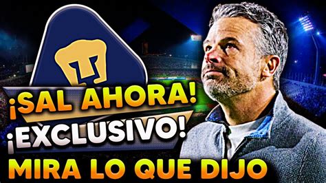 ACABA DE IRSE SORPRENDIÓ MIRA LO QUE DIJO ULTIMAS NOTICIAS PUMAS