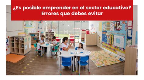 Es Posible Emprender En El Sector Educativo Errores Que Debes Evitar