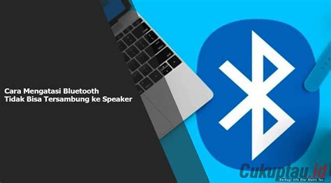 Kenapa Bluetooth Tidak Bisa Tersambung Ke Speaker Ini Penyebab Dan