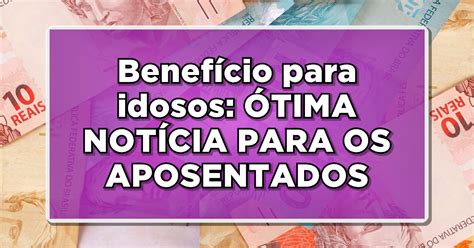 ÓTIMA NOTÍCIA PARA OS APOSENTADOS 60 anos Fique por dentro dos NOVOS