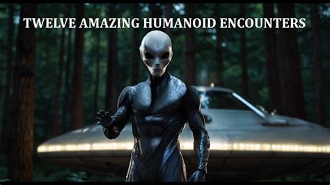 Twelve Amazing Humanoid Encounters Youtube